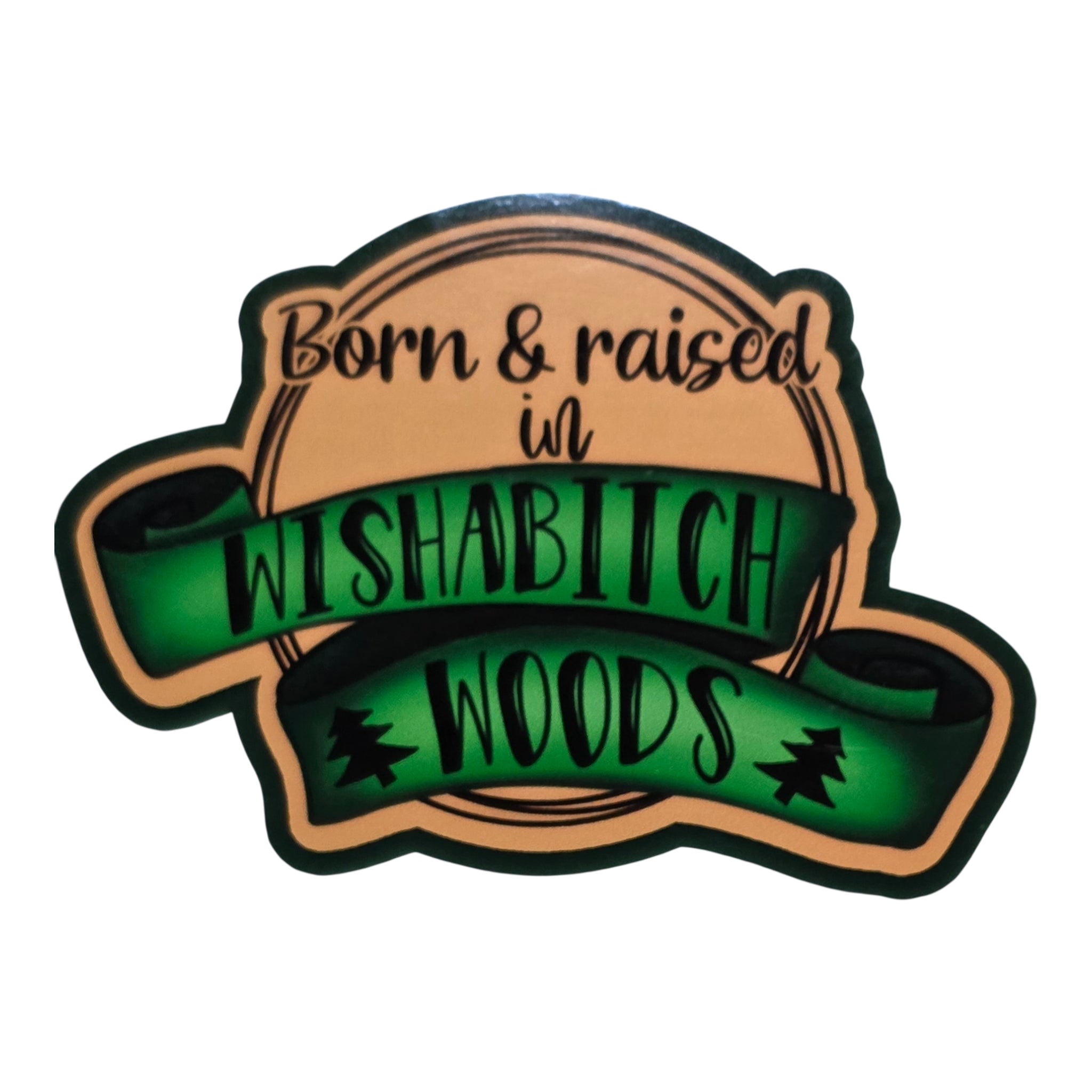 Born and Raised in WishaBitch Woods